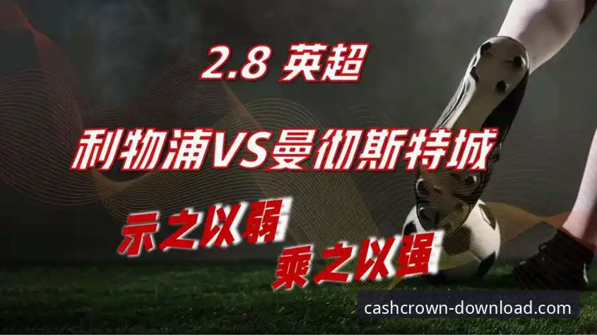 在皇冠现金官网平台见证英超巅峰对决:技术视角复盘曼城2-1逆转利物浦